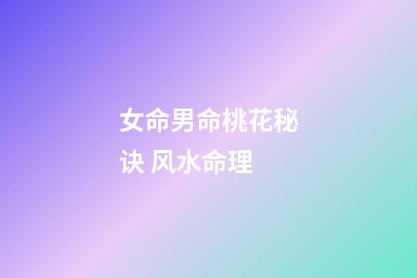 女命男命桃花秘诀 风水命理